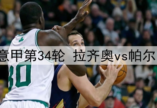 2025年4月29日 意甲第34轮 拉齐奥vs帕尔马 全场录像回放
